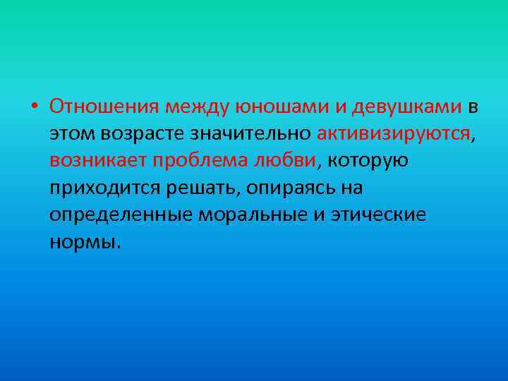  • Отношения между юношами и девушками в этом возрасте значительно активизируются, возникает проблема