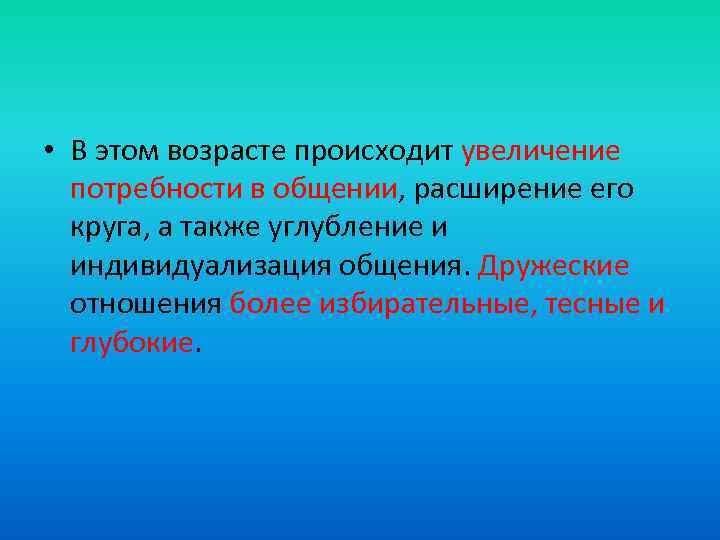  • В этом возрасте происходит увеличение потребности в общении, расширение его круга, а