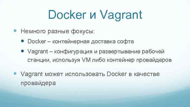 Docker и Vagrant Немного разные фокусы: Docker – контейнерная доставка софта Vagrant – конфигурация