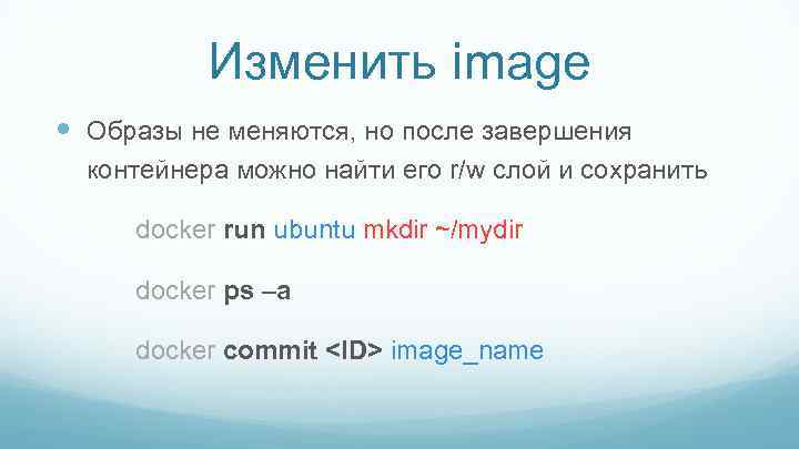 Изменить image Образы не меняются, но после завершения контейнера можно найти его r/w слой