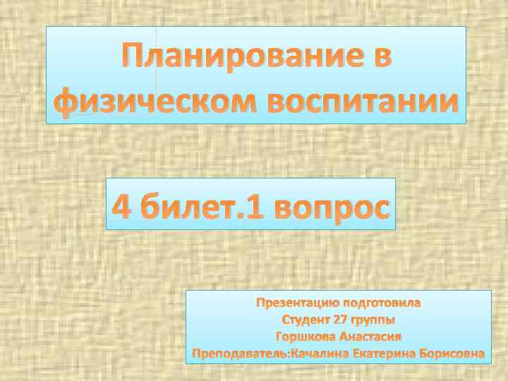 Планирование в физическом воспитании 4 билет. 1 вопрос Презентацию подготовила Студент 27 группы Горшкова