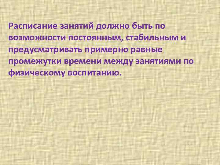 Расписание занятий должно быть по возможности постоянным, стабильным и предусматривать примерно равные промежутки времени