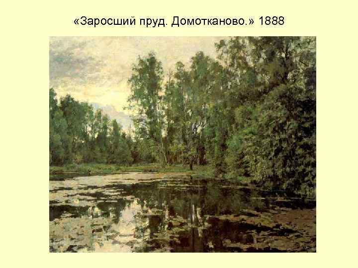  «Заросший пруд. Домотканово. » 1888 