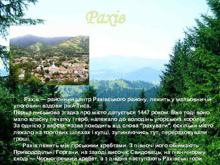 Рахів — районний центр Рахівського району, лежить у мальовничій улоговині вздовж ріки Тиса. Перша