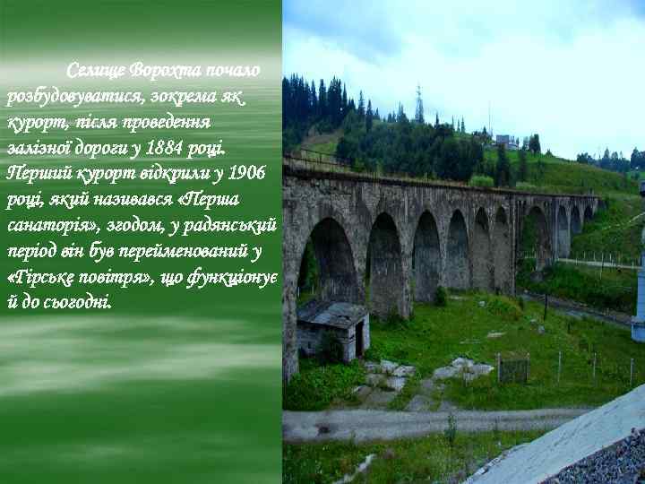 Селище Ворохта почало розбудовуватися, зокрема як курорт, після проведення залізної дороги у 1884 році.