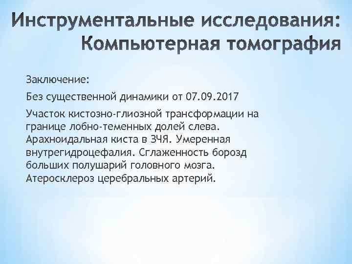 Заключение: Без существенной динамики от 07. 09. 2017 Участок кистозно-глиозной трансформации на границе лобно-теменных