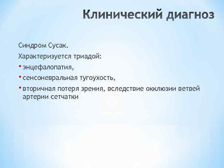 Синдром Сусак. Характеризуется триадой: • энцефалопатия, • сенсоневральная тугоухость, • вторичная потеря зрения, вследствие