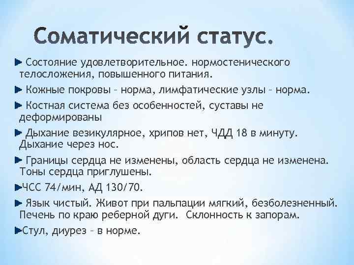 Состояние удовлетворительное. нормостенического телосложения, повышенного питания. Кожные покровы – норма, лимфатические узлы – норма.