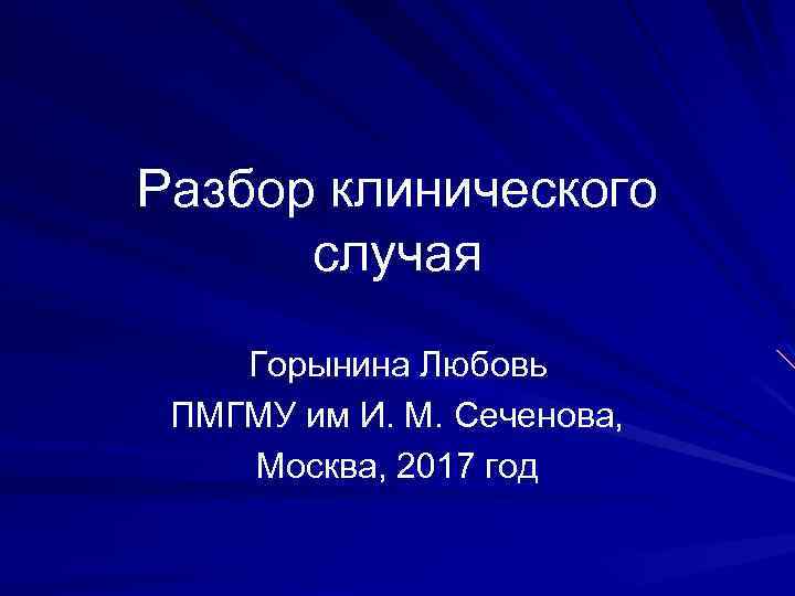 Разбор клинического случая Горынина Любовь ПМГМУ им И. М. Сеченова, Москва, 2017 год 