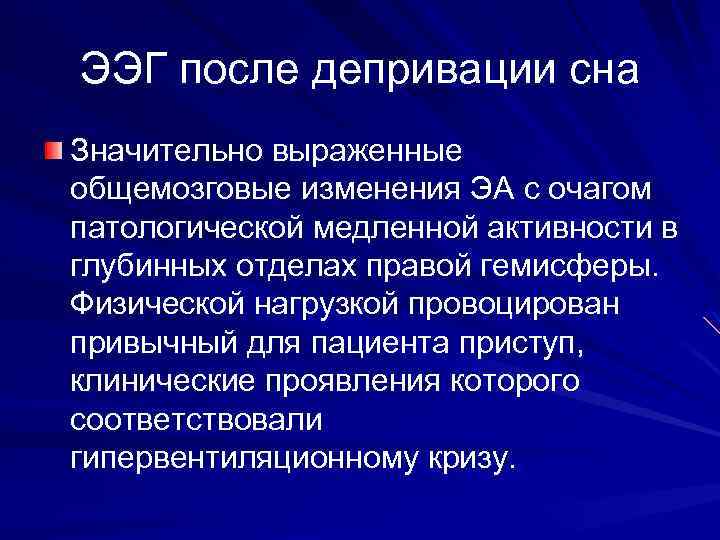 ЭЭГ после депривации сна Значительно выраженные общемозговые изменения ЭА с очагом патологической медленной активности