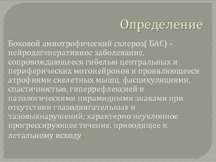 Определение Боковой амиотрофический склероз( БАС) – нейродегенеративное заболевание, сопровождающееся гибелью центральных и периферических мотонейронов