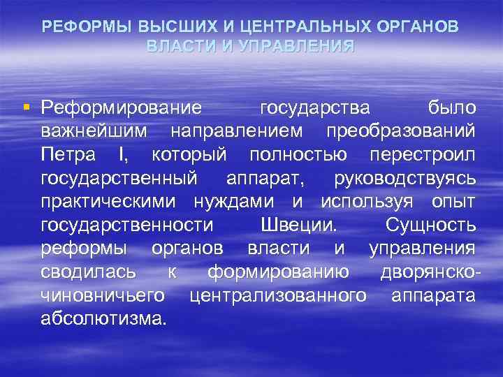 РЕФОРМЫ ВЫСШИХ И ЦЕНТРАЛЬНЫХ ОРГАНОВ ВЛАСТИ И УПРАВЛЕНИЯ § Реформирование государства было важнейшим направлением