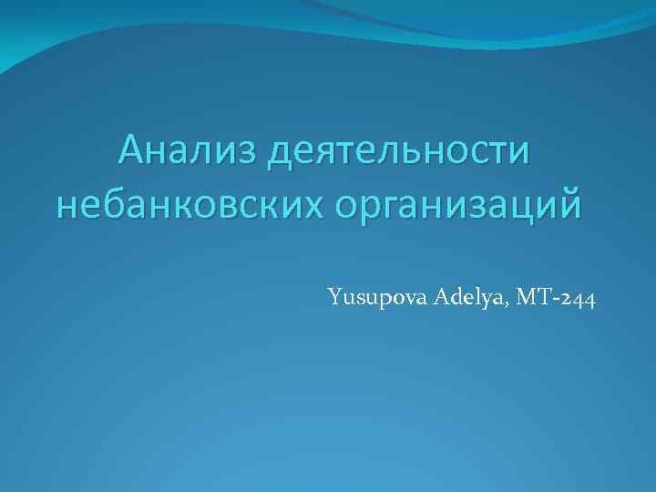  Анализ деятельности небанковских организаций Yusupova Adelya, MT-244 