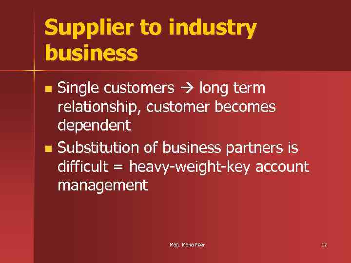 Supplier to industry business Single customers long term relationship, customer becomes dependent n Substitution