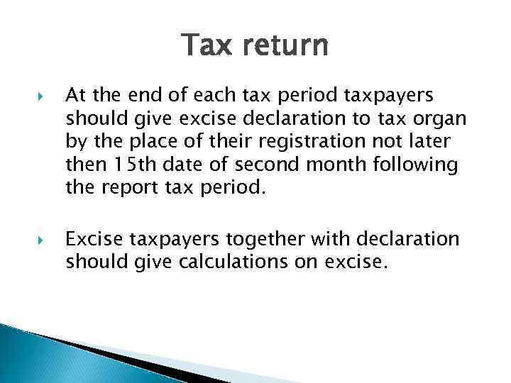 Tax return At the end of each tax period taxpayers should give excise declaration