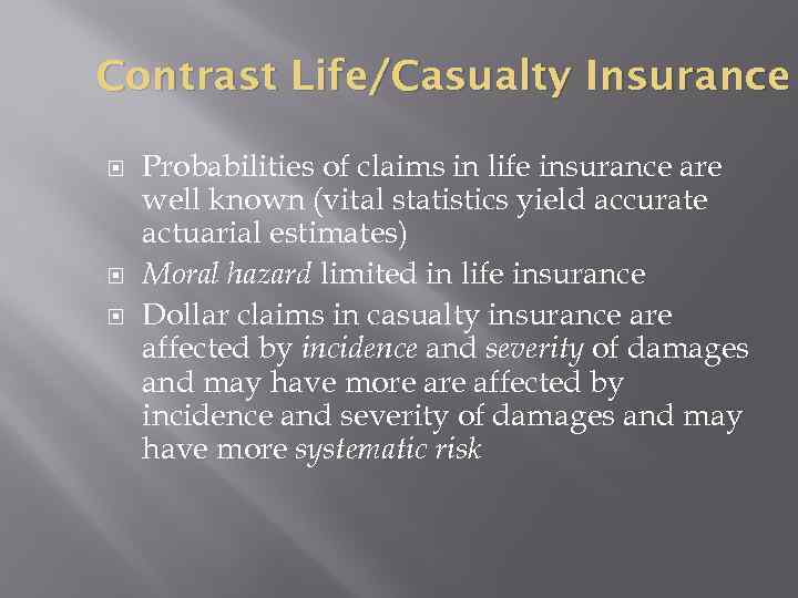 Contrast Life/Casualty Insurance Probabilities of claims in life insurance are well known (vital statistics