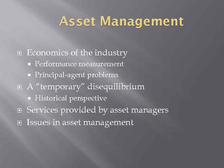 Asset Management Economics of the industry Performance measurement Principal-agent problems A “temporary” disequilibrium Historical