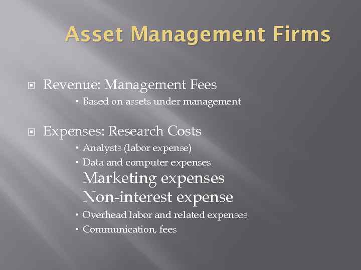 Asset Management Firms Revenue: Management Fees Based on assets under management Expenses: Research Costs