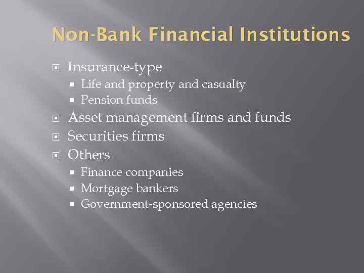 Non-Bank Financial Institutions Insurance-type Life and property and casualty Pension funds Asset management firms