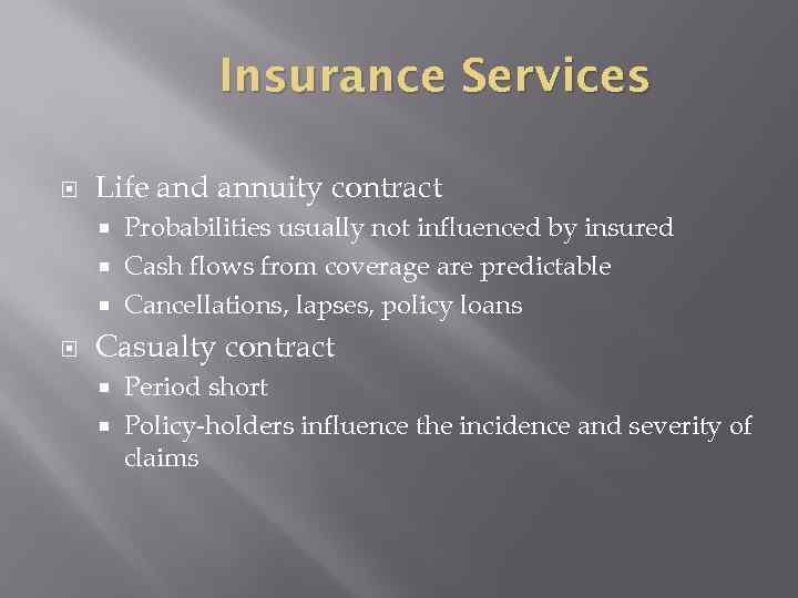 Insurance Services Life and annuity contract Probabilities usually not influenced by insured Cash flows