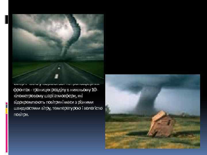 Смерчі часто утворюються на тропосферних фронтах - границях розділу в нижньому 10 кілометровому шарі
