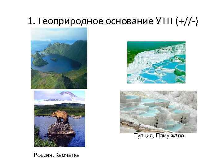 1. Геоприродное основание УТП (+//-) Турция, Памуккале Россия. Камчатка 