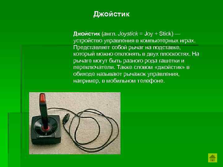 Джойстик (англ. Joystick = Joy + Stick) — устройство управления в компьютерных играх. Представляет