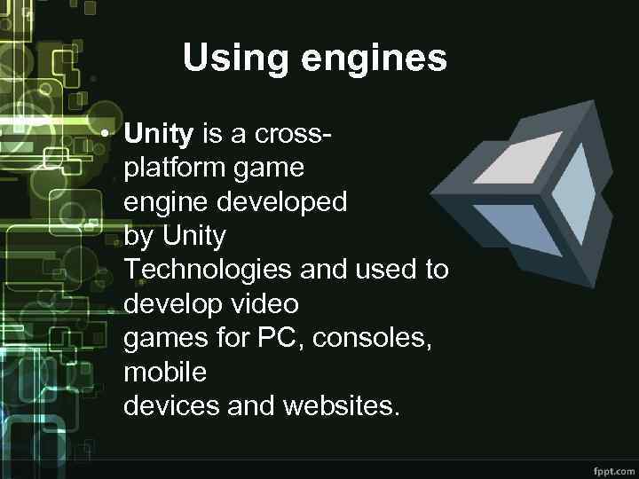 Using engines • Unity is a crossplatform game engine developed by Unity Technologies and