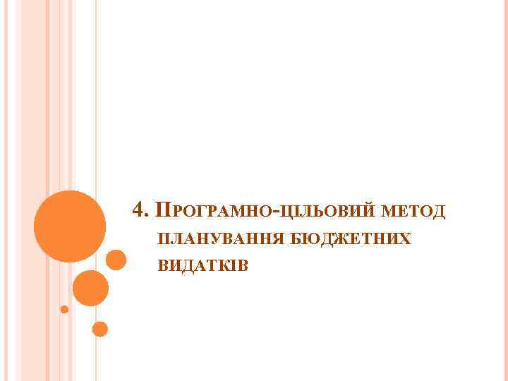 4. ПРОГРАМНО-ЦІЛЬОВИЙ МЕТОД ПЛАНУВАННЯ БЮДЖЕТНИХ ВИДАТКІВ 