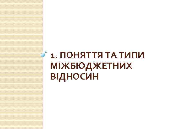 1. ПОНЯТТЯ ТА ТИПИ МІЖБЮДЖЕТНИХ ВІДНОСИН 