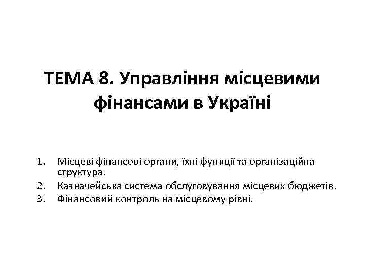 ТЕМА 8. Управління місцевими фінансами в Україні 1. 2. 3. Місцеві фінансові органи, їхні