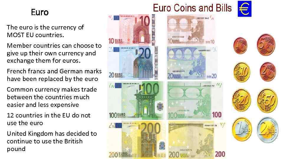 Euro The euro is the currency of MOST EU countries. Member countries can choose