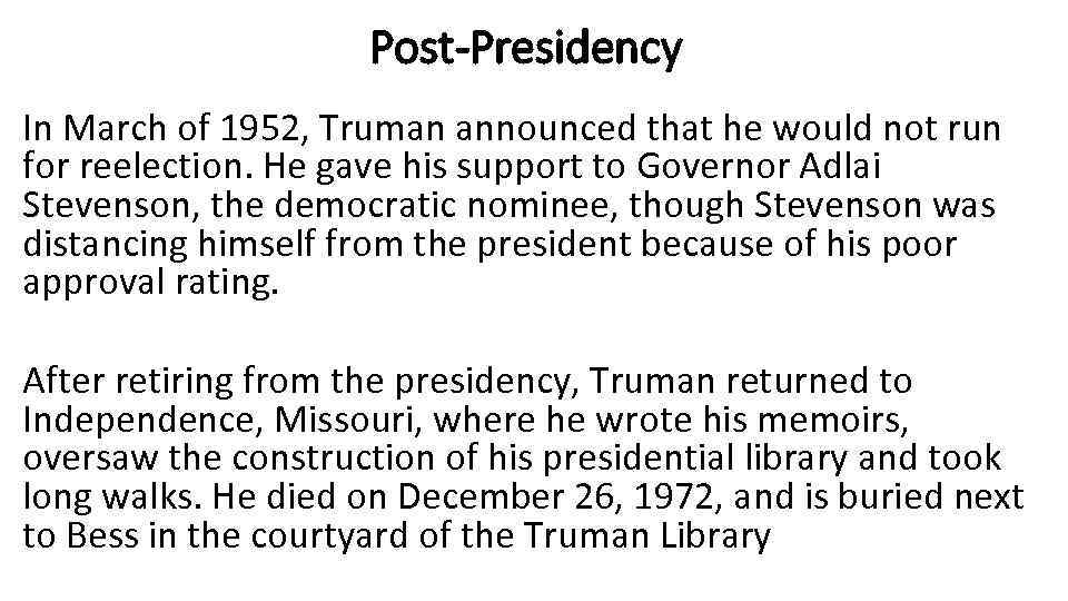 Post-Presidency In March of 1952, Truman announced that he would not run for reelection.