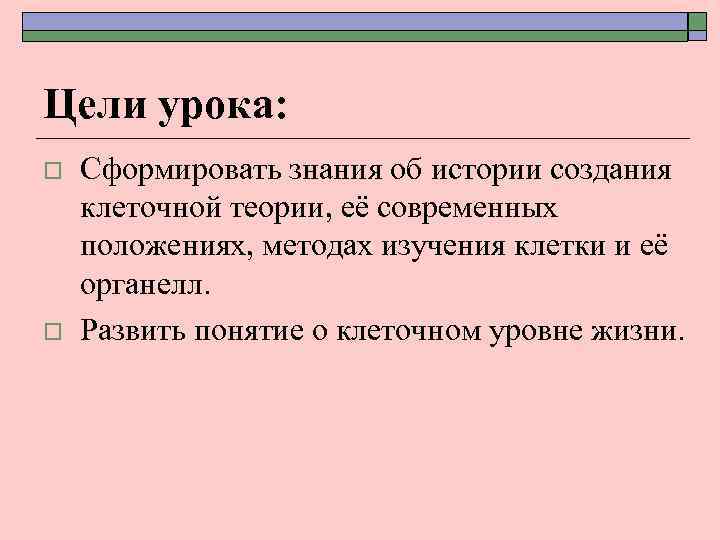 Цели урока: o o Сформировать знания об истории создания клеточной теории, её современных положениях,