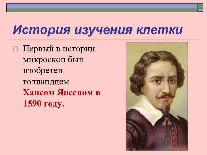 История изучения клетки o Первый в истории микроскоп был изобретен голландцем Хансом Янсеном в