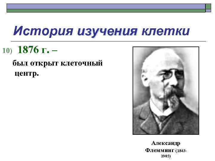 История изучения клетки 10) 1876 г. – был открыт клеточный центр. Александр Флемминг (18431905)