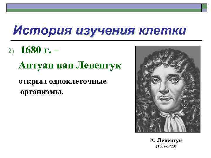 История изучения клетки 2) 1680 г. – Антуан ван Левенгук открыл одноклеточные организмы. А.