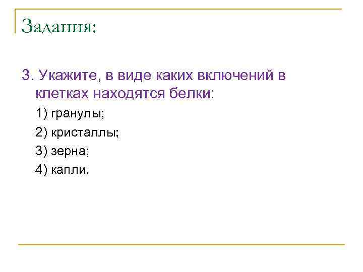 Задания: 3. Укажите, в виде каких включений в клетках находятся белки: 1) гранулы; 2)
