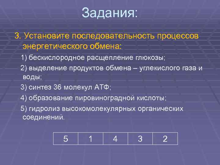 Задания: 3. Установите последовательность процессов энергетического обмена: 1) бескислородное расщепление глюкозы; 2) выделение продуктов