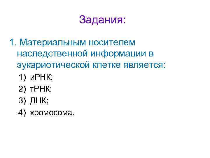 Задания: 1. Материальным носителем наследственной информации в эукариотической клетке является: 1) 2) 3) 4)