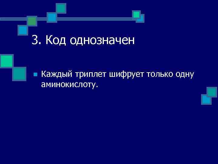 3. Код однозначен n Каждый триплет шифрует только одну аминокислоту. 