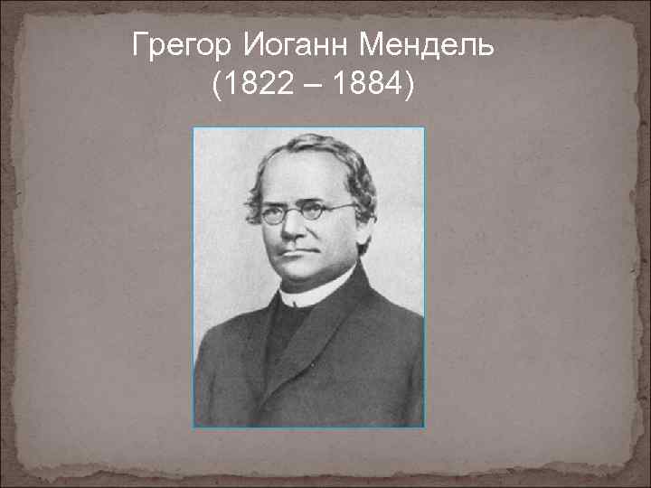 Грегор Иоганн Мендель (1822 – 1884) 