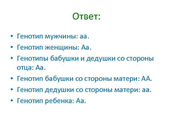 Ответ: • Генотип мужчины: аа. • Генотип женщины: Аа. • Генотипы бабушки и дедушки