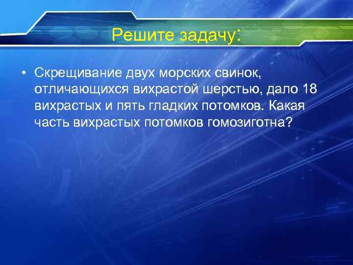 Решите задачу: • Скрещивание двух морских свинок, отличающихся вихрастой шерстью, дало 18 вихрастых и