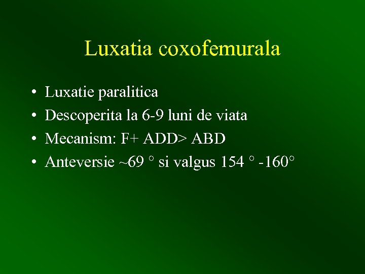Luxatia coxofemurala • • Luxatie paralitica Descoperita la 6 -9 luni de viata Mecanism: