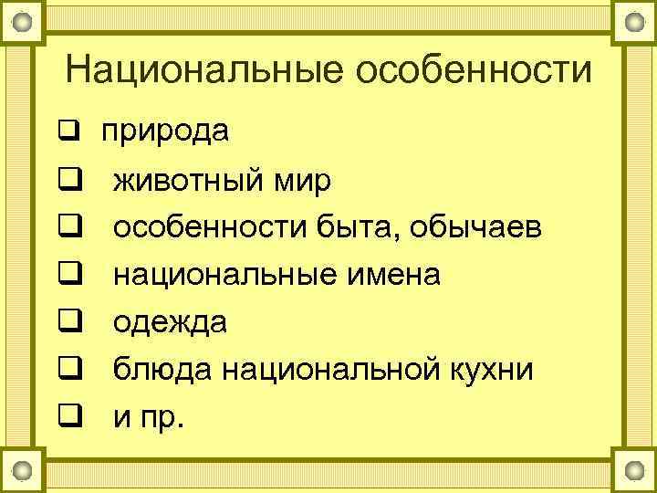 Национальные особенности q природа q q q животный мир особенности быта, обычаев национальные имена
