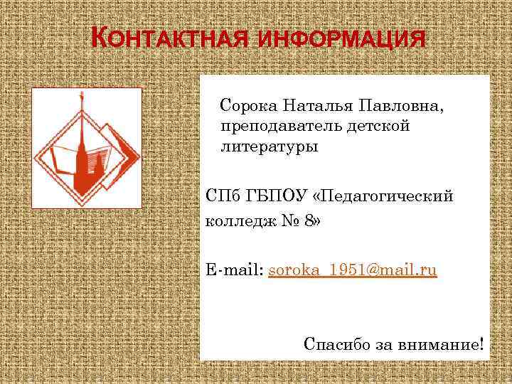 КОНТАКТНАЯ ИНФОРМАЦИЯ Сорока Наталья Павловна, преподаватель детской литературы СПб ГБПОУ «Педагогический колледж № 8»