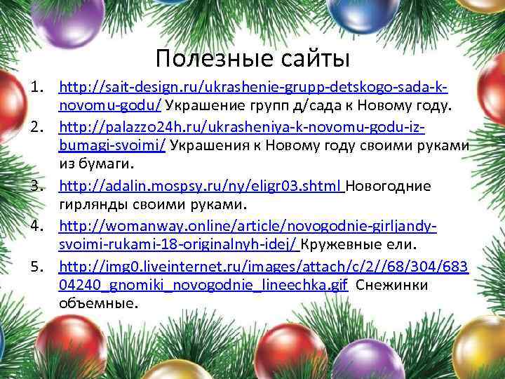 Полезные сайты 1. http: //sait-design. ru/ukrashenie-grupp-detskogo-sada-knovomu-godu/ Украшение групп д/сада к Новому году. 2. http: