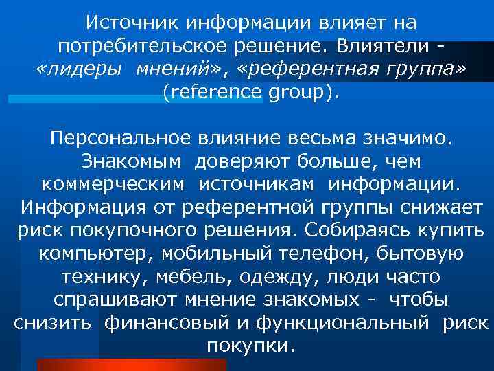 Источник информации влияет на потребительское решение. Влиятели «лидеры мнений» , «референтная группа» (reference group).