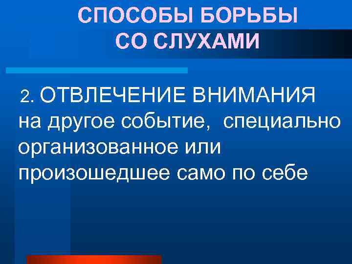 СПОСОБЫ БОРЬБЫ СО СЛУХАМИ 2. ОТВЛЕЧЕНИЕ ВНИМАНИЯ на другое событие, специально организованное или произошедшее